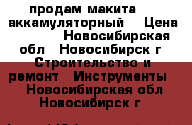 продам макита 1.8 аккамуляторный  › Цена ­ 2 000 - Новосибирская обл., Новосибирск г. Строительство и ремонт » Инструменты   . Новосибирская обл.,Новосибирск г.